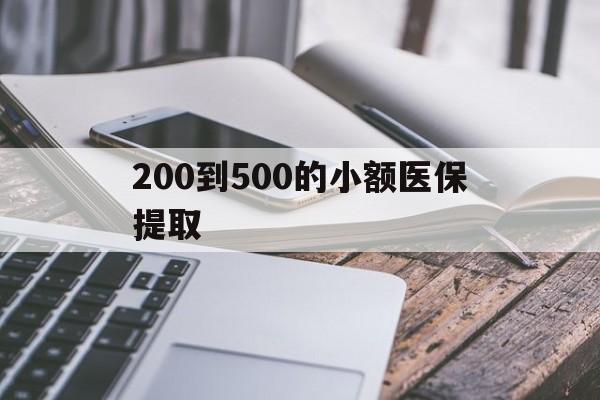 莆田200到500的小额医保提取(200到500的小额医保提取微信)