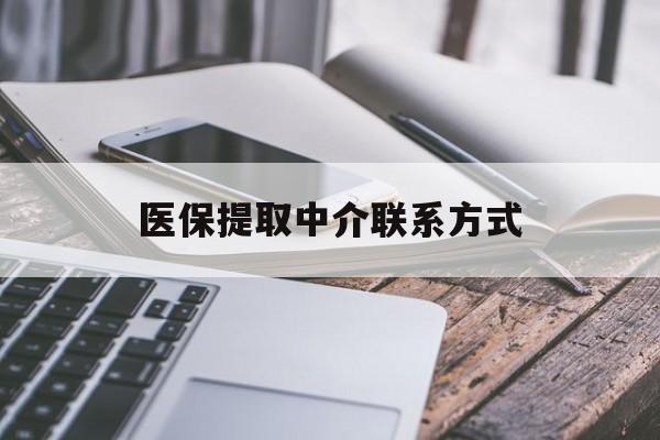 莆田医保提取中介联系方式(医保提取代办中介)