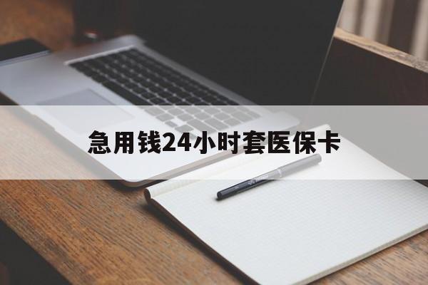 莆田急用钱24小时套医保卡(医保卡看病怎么报销)